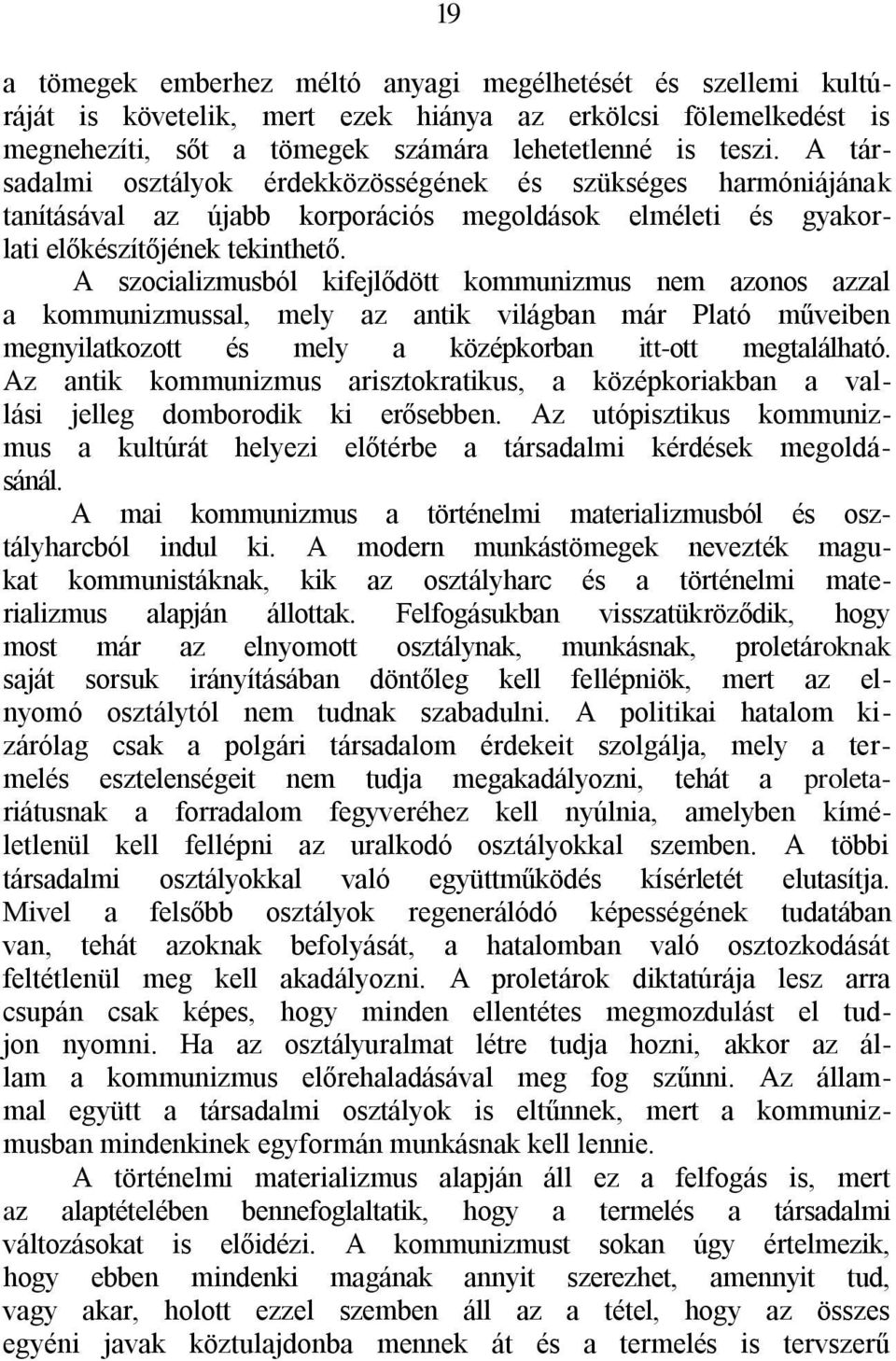 A szocializmusból kifejlődött kommunizmus nem azonos azzal a kommunizmussal, mely az antik világban már Plató műveiben megnyilatkozott és mely a középkorban itt-ott megtalálható.