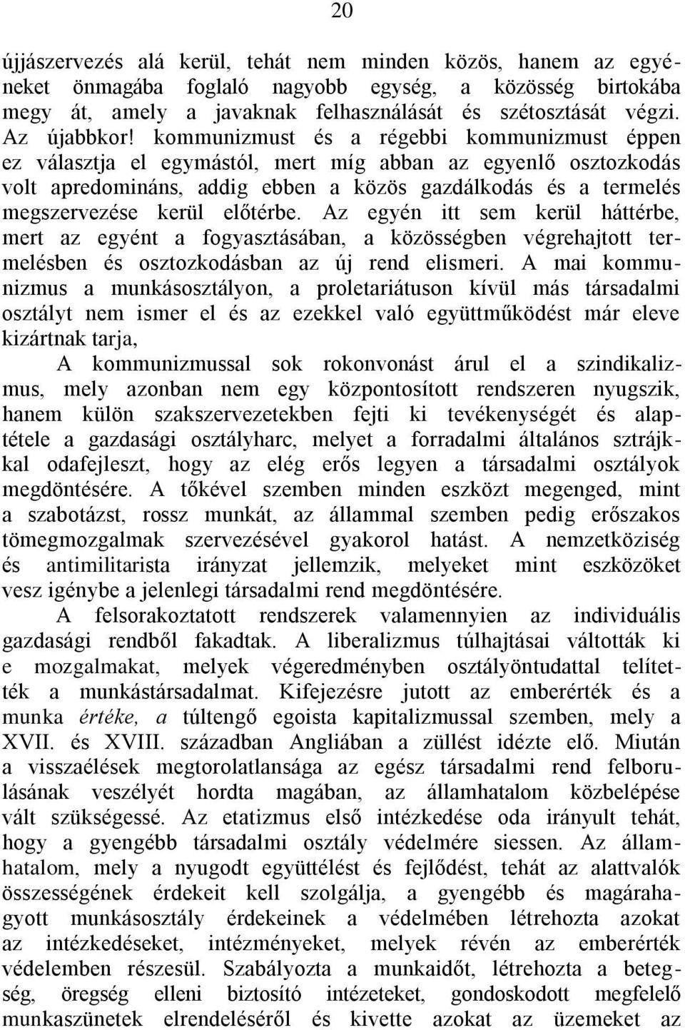 kommunizmust és a régebbi kommunizmust éppen ez választja el egymástól, mert míg abban az egyenlő osztozkodás volt apredomináns, addig ebben a közös gazdálkodás és a termelés megszervezése kerül