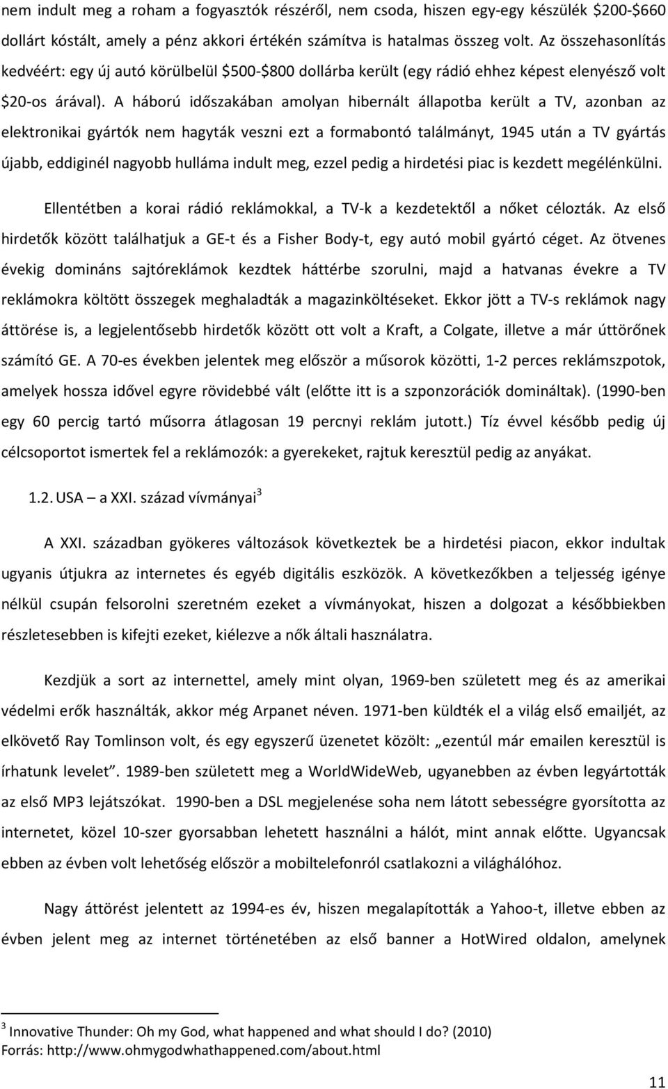 A háború időszakában amolyan hibernált állapotba került a TV, azonban az elektronikai gyártók nem hagyták veszni ezt a formabontó találmányt, 1945 után a TV gyártás újabb, eddiginél nagyobb hulláma