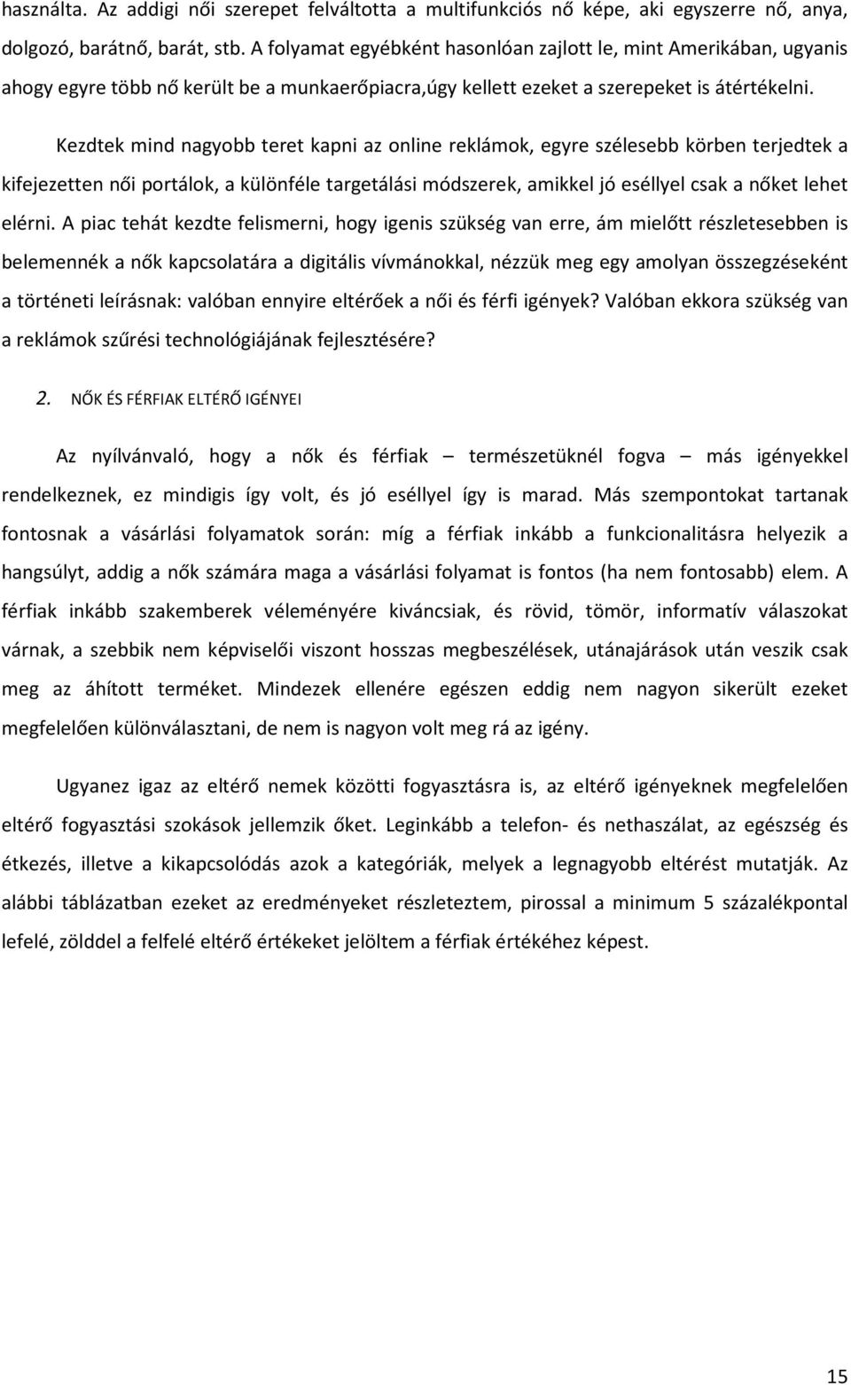 Kezdtek mind nagyobb teret kapni az online reklámok, egyre szélesebb körben terjedtek a kifejezetten női portálok, a különféle targetálási módszerek, amikkel jó eséllyel csak a nőket lehet elérni.