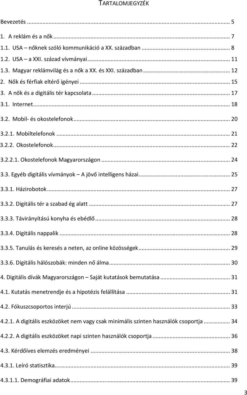 .. 22 3.2.2.1. Okostelefonok Magyarországon... 24 3.3. Egyéb digitális vívmányok A jövő intelligens házai... 25 3.3.1. Házirobotok... 27 3.3.2. Digitális tér a szabad ég alatt... 27 3.3.3. Távirányítású konyha és ebédlő.