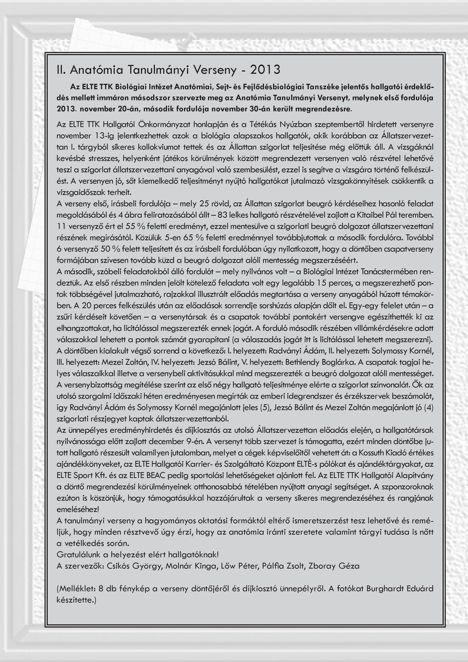 Az ELTE TTK Hallgatói Önkormányzat honlapján és a Tétékás Nyúzban szeptembertől hirdetett versenyre november 13-ig jelentkezhettek azok a biológia alapszakos hallgatók, akik korábban az