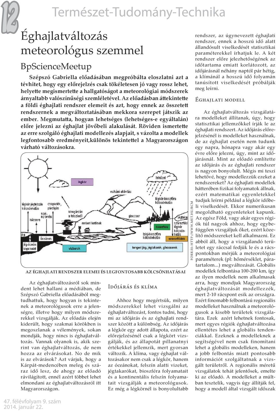 Az előadásban áttekintette a földi éghajlati rendszer elemeit és azt, hogy ennek az összetett rendszernek a megváltoztatásában mekkora szerepet játszik az ember.