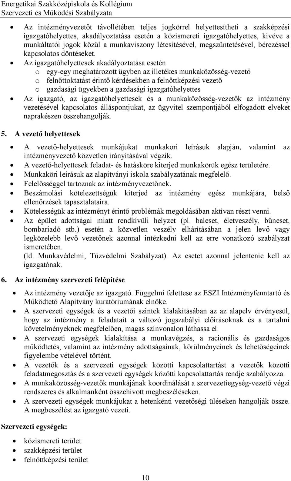 Az igazgatóhelyettesek akadályoztatása esetén o egy-egy meghatározott ügyben az illetékes munkaközösség-vezető o felnőttoktatást érintő kérdésekben a felnőttképzési vezető o gazdasági ügyekben a