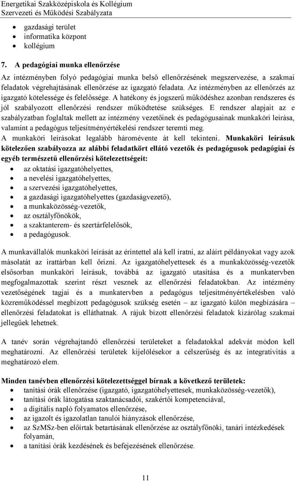 Az intézményben az ellenőrzés az igazgató kötelessége és felelőssége. A hatékony és jogszerű működéshez azonban rendszeres és jól szabályozott ellenőrzési rendszer működtetése szükséges.