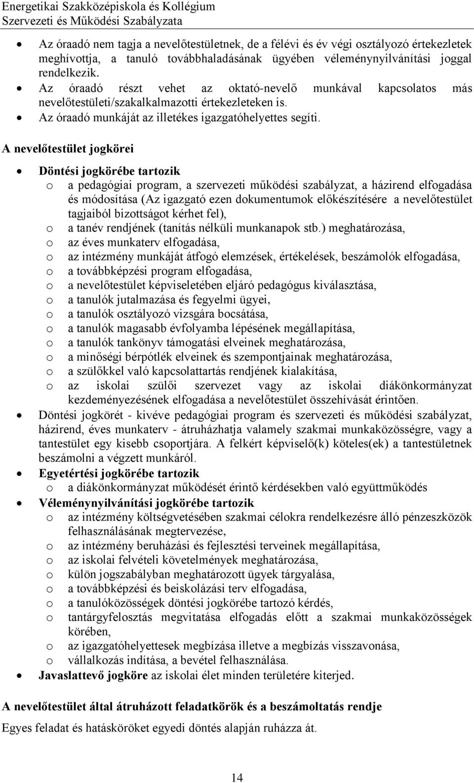 A nevelőtestület jogkörei Döntési jogkörébe tartozik o a pedagógiai program, a szervezeti működési szabályzat, a házirend elfogadása és módosítása (Az igazgató ezen dokumentumok előkészítésére a