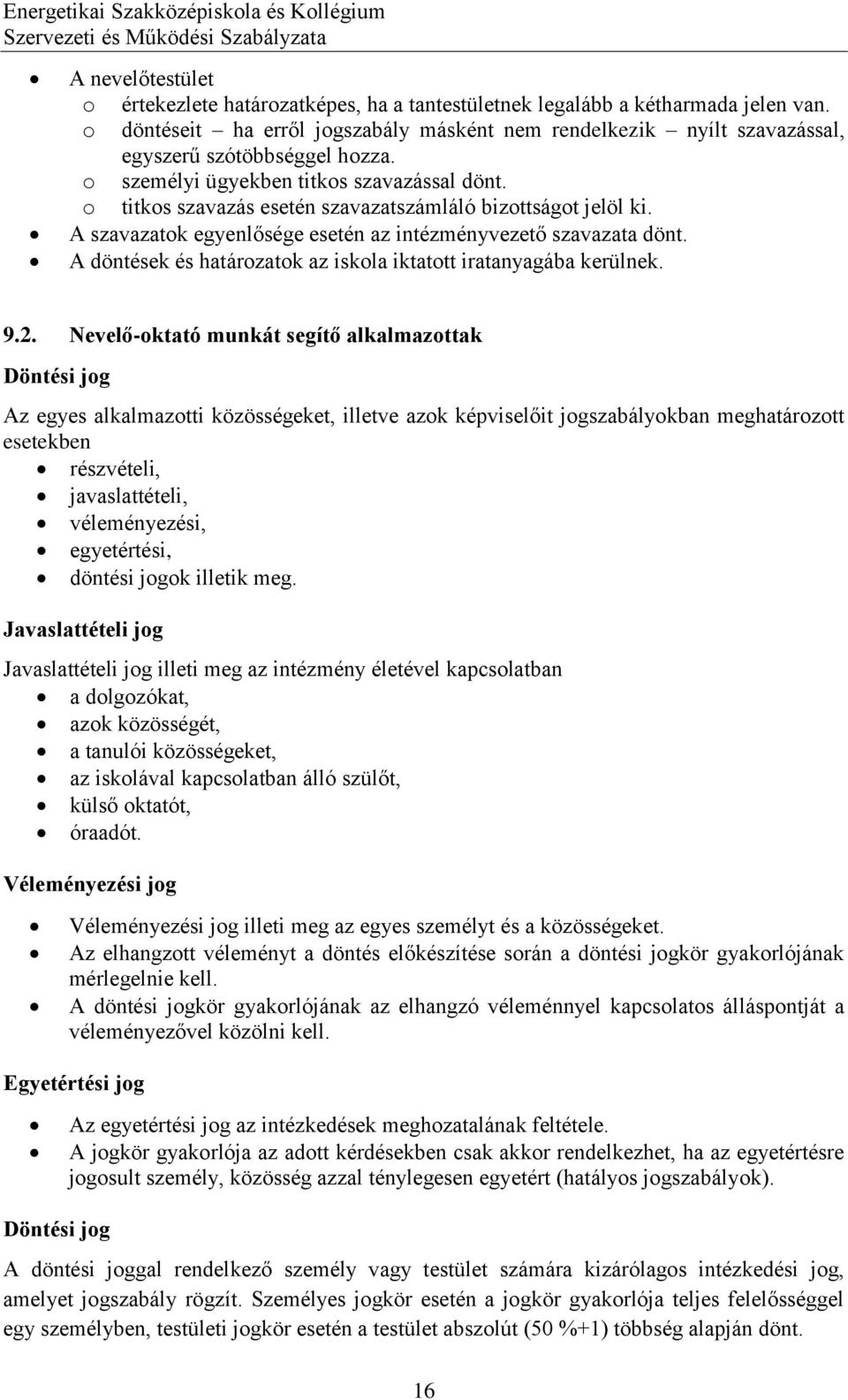 o titkos szavazás esetén szavazatszámláló bizottságot jelöl ki. A szavazatok egyenlősége esetén az intézményvezető szavazata dönt. A döntések és határozatok az iskola iktatott iratanyagába kerülnek.