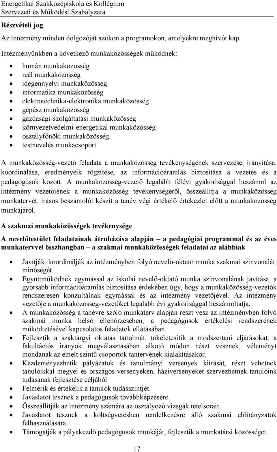 munkaközösség gazdasági-szolgáltatási munkaközösség környezetvédelmi-energetikai munkaközösség osztályfőnöki munkaközösség testnevelés munkacsoport A munkaközösség-vezető feladata a munkaközösség