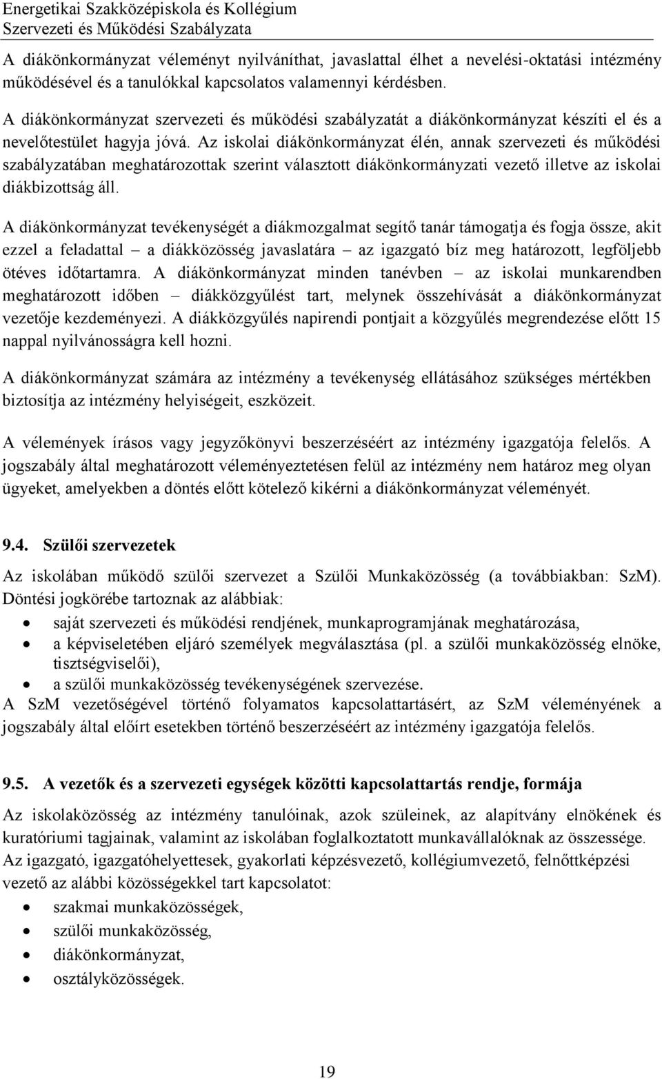 Az iskolai diákönkormányzat élén, annak szervezeti és működési szabályzatában meghatározottak szerint választott diákönkormányzati vezető illetve az iskolai diákbizottság áll.