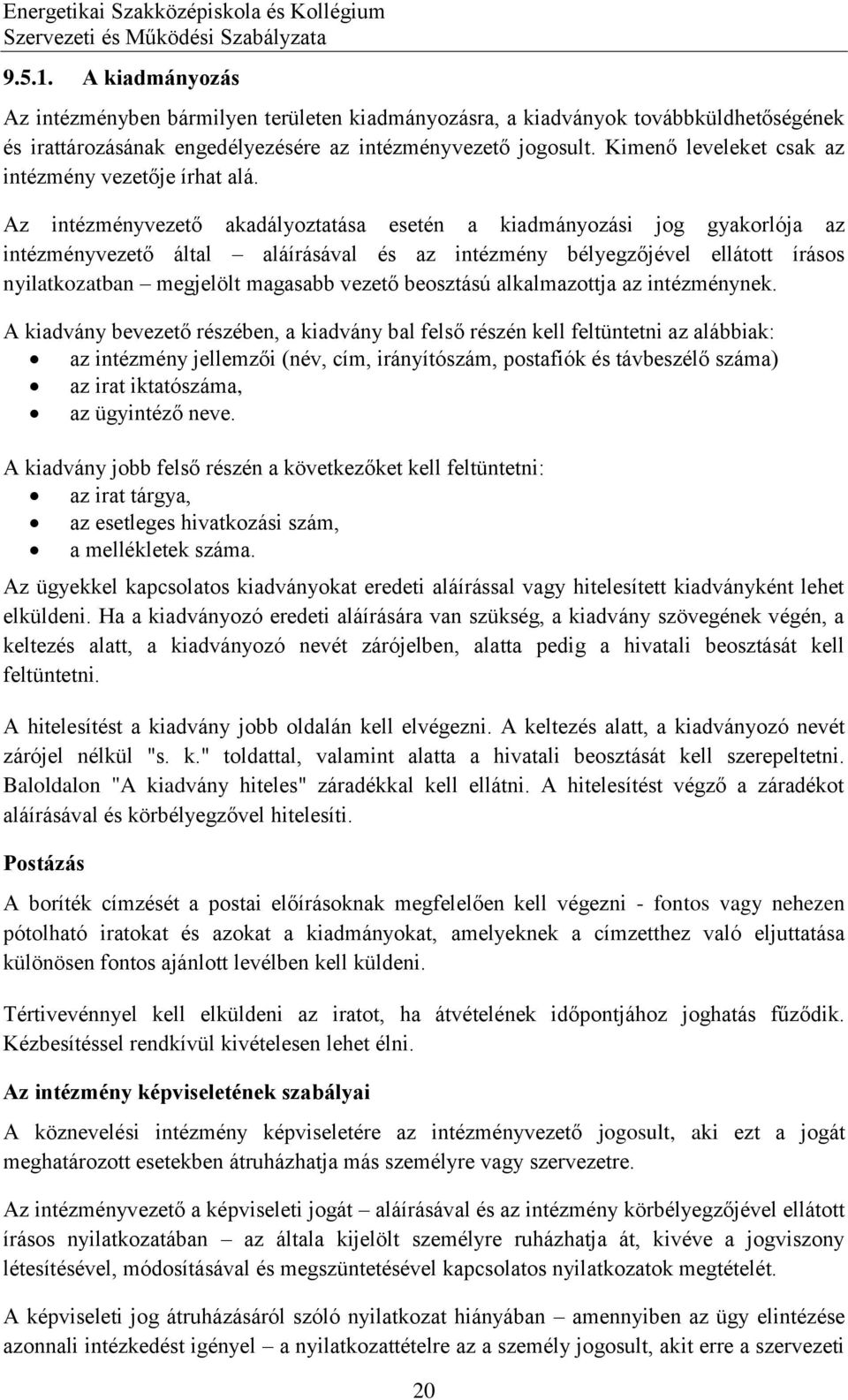 Az intézményvezető akadályoztatása esetén a kiadmányozási jog gyakorlója az intézményvezető által aláírásával és az intézmény bélyegzőjével ellátott írásos nyilatkozatban megjelölt magasabb vezető