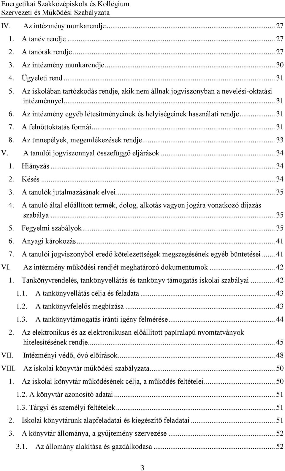 A felnőttoktatás formái... 31 8. Az ünnepélyek, megemlékezések rendje... 33 V. A tanulói jogviszonnyal összefüggő eljárások... 34 1. Hiányzás... 34 2. Késés... 34 3. A tanulók jutalmazásának elvei.