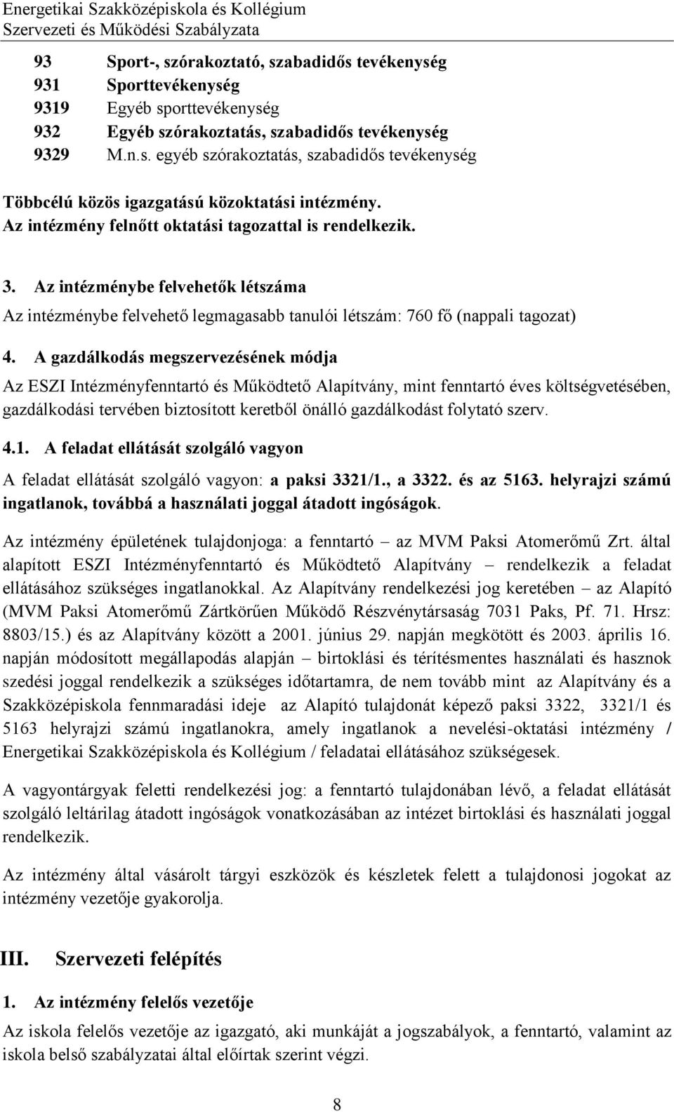 A gazdálkodás megszervezésének módja Az ESZI Intézményfenntartó és Működtető Alapítvány, mint fenntartó éves költségvetésében, gazdálkodási tervében biztosított keretből önálló gazdálkodást folytató