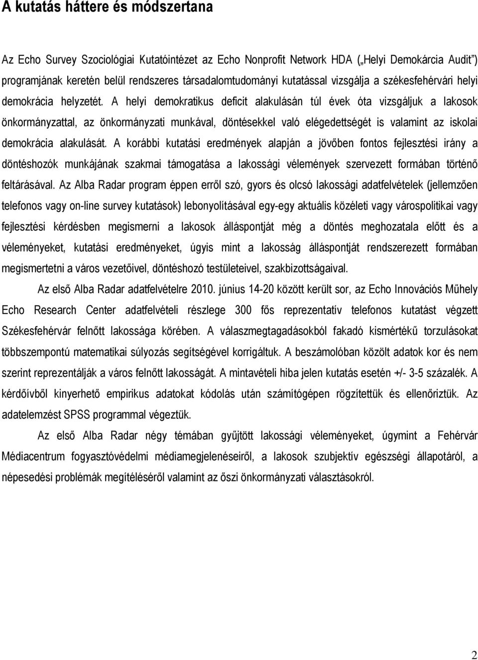 A helyi demokratikus deficit alakulásán túl évek óta vizsgáljuk a lakosok önkormányzattal, az önkormányzati munkával, döntésekkel való elégedettségét is valamint az iskolai demokrácia alakulását.