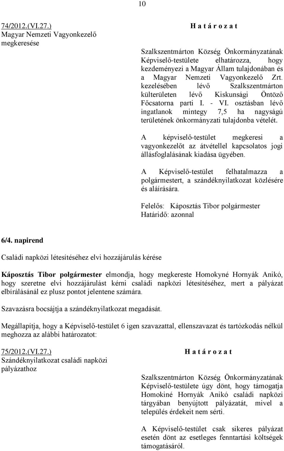 A képviselő-testület megkeresi a vagyonkezelőt az átvétellel kapcsolatos jogi állásfoglalásának kiadása ügyében.