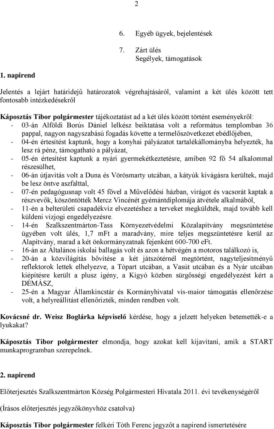 eseményekről: - 03-án Alföldi Borús Dániel lelkész beiktatása volt a református templomban 36 pappal, nagyon nagyszabású fogadás követte a termelőszövetkezet ebédlőjében, - 04-én értesítést kaptunk,