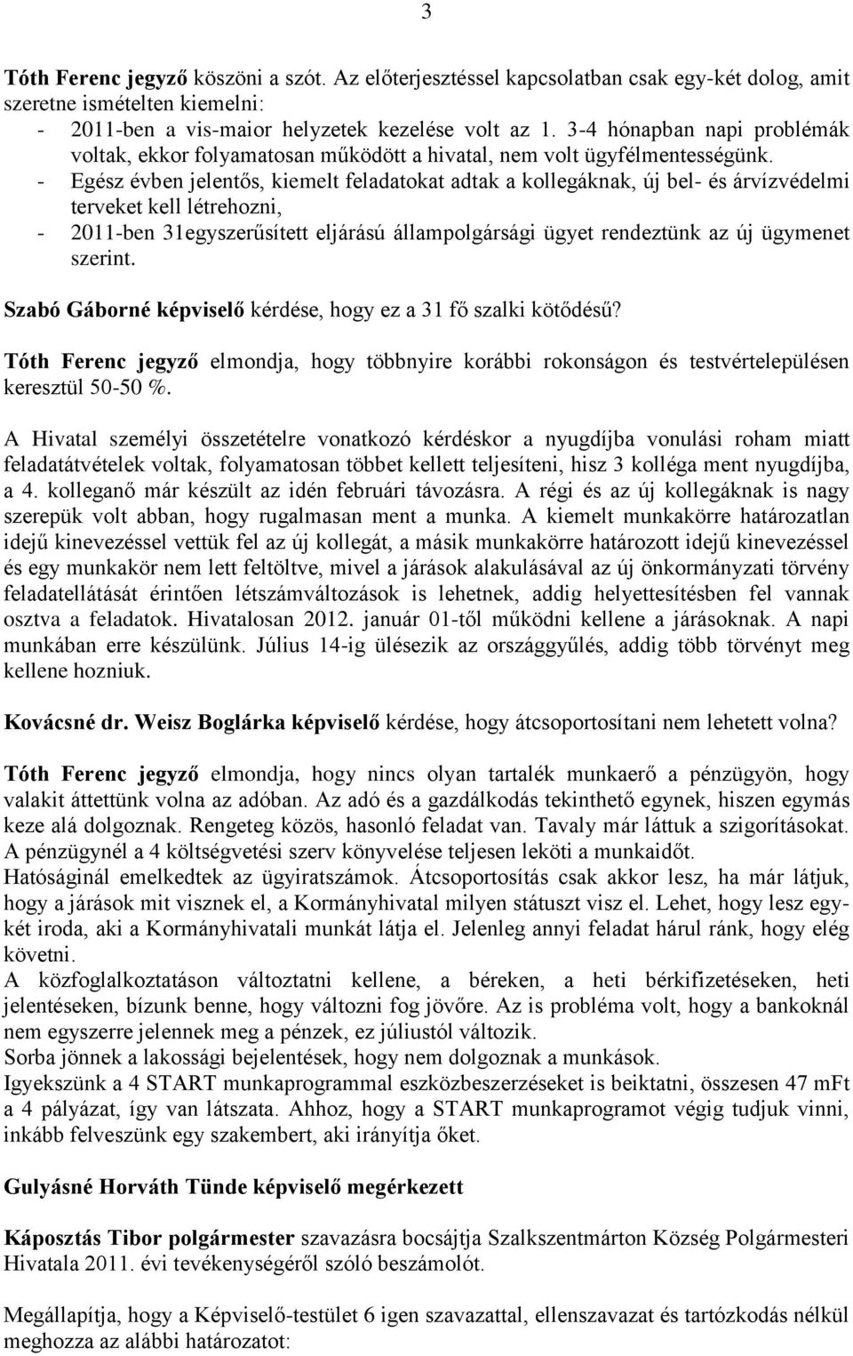 - Egész évben jelentős, kiemelt feladatokat adtak a kollegáknak, új bel- és árvízvédelmi terveket kell létrehozni, - 2011-ben 31egyszerűsített eljárású állampolgársági ügyet rendeztünk az új ügymenet