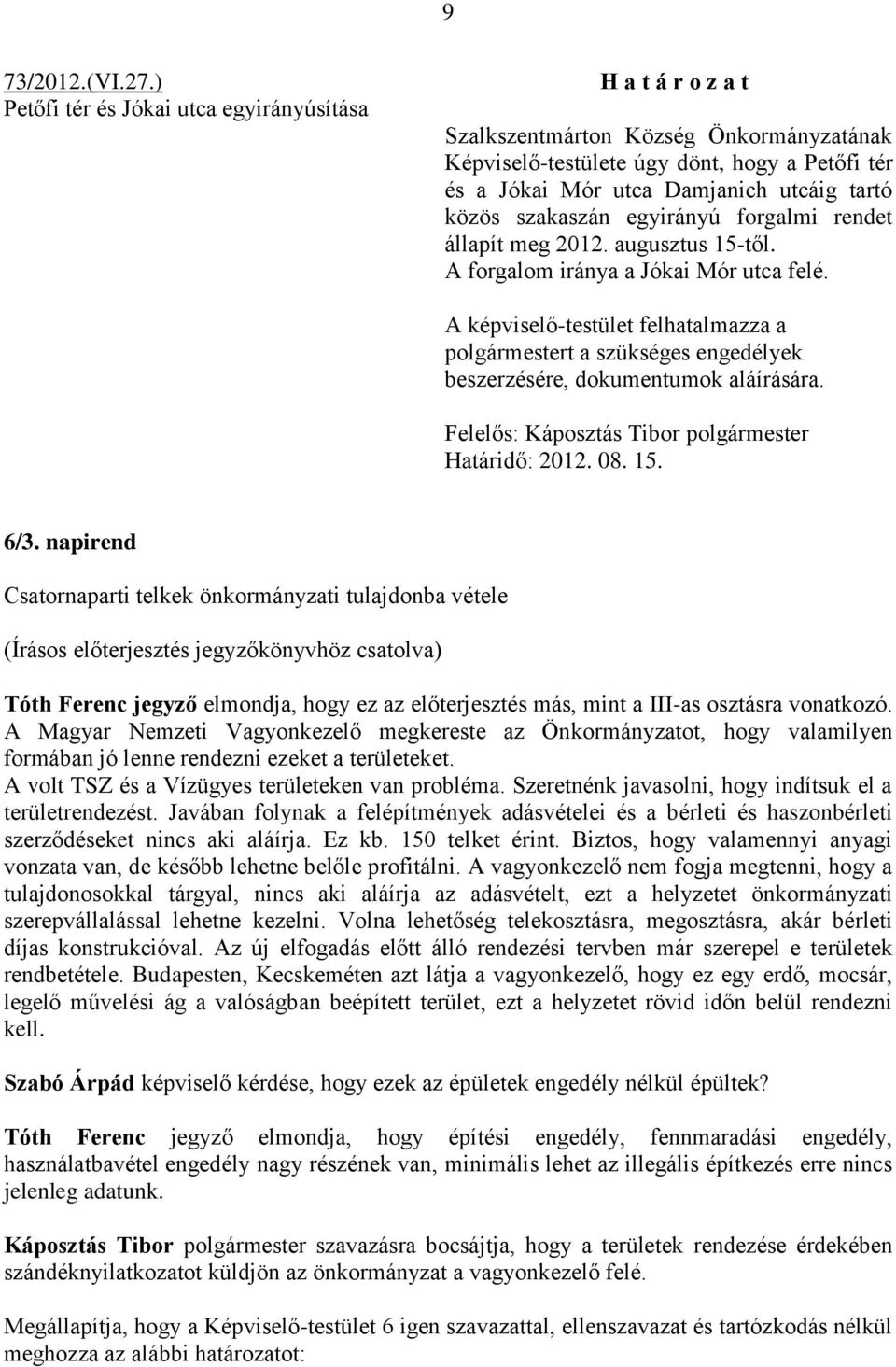 augusztus 15-től. A forgalom iránya a Jókai Mór utca felé. A képviselő-testület felhatalmazza a polgármestert a szükséges engedélyek beszerzésére, dokumentumok aláírására.