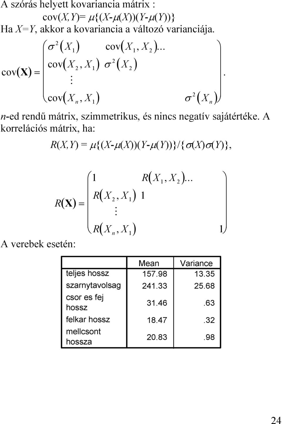 .. ( X X ) σ ( X ) n n-ed rendű mátrix, szimmetrikus, és nincs negatív sajátértéke. A korrelációs mátrix, ha: n.