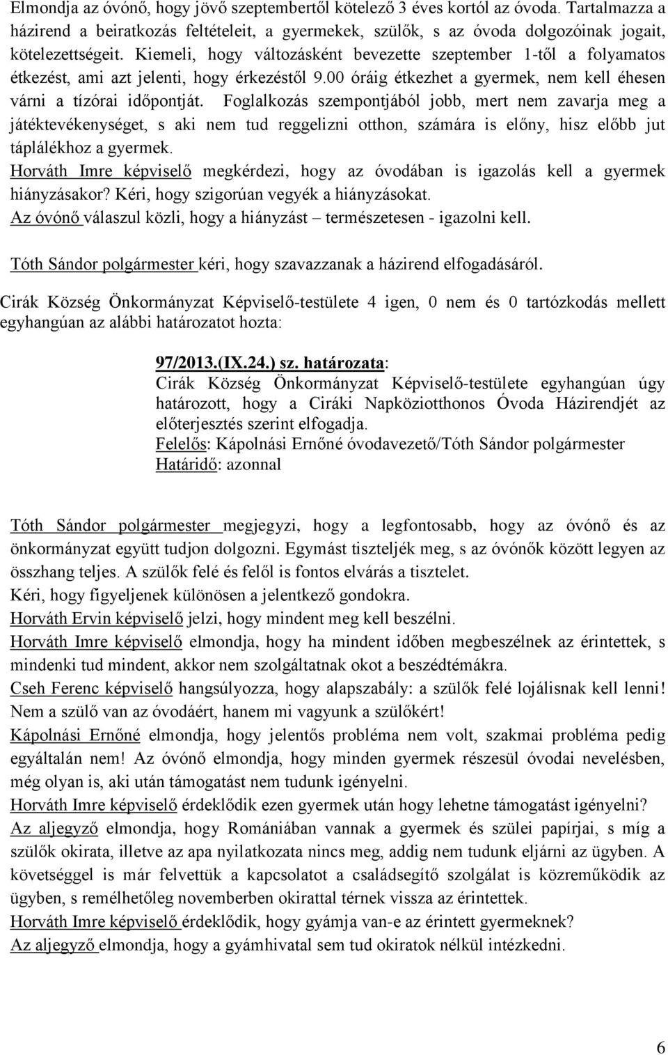 Foglalkozás szempontjából jobb, mert nem zavarja meg a játéktevékenységet, s aki nem tud reggelizni otthon, számára is előny, hisz előbb jut táplálékhoz a gyermek.