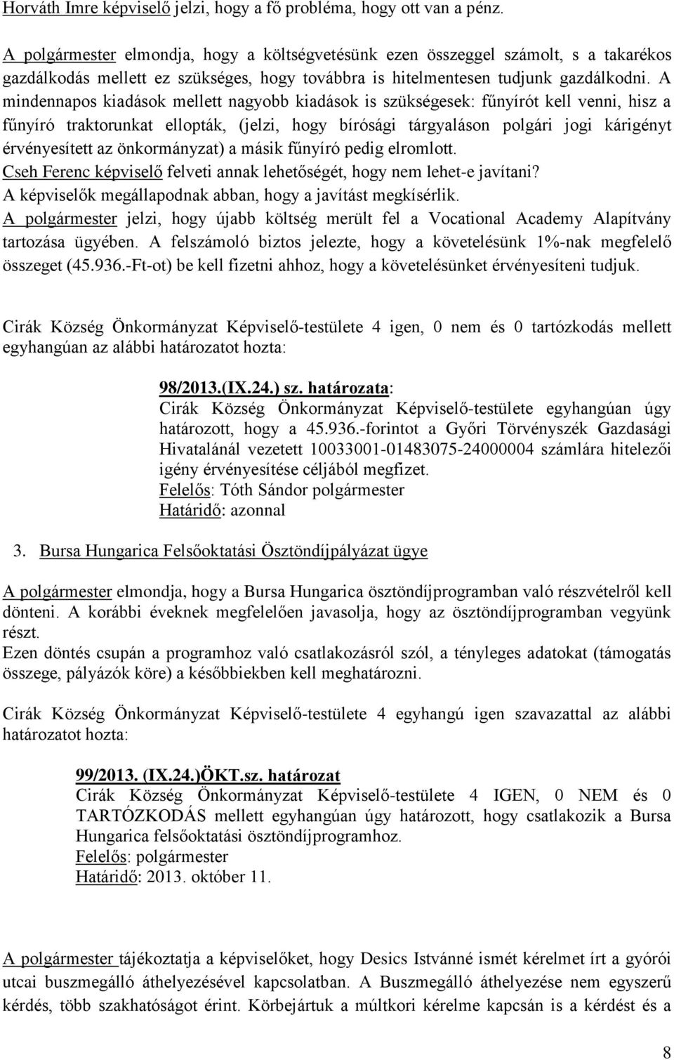 A mindennapos kiadások mellett nagyobb kiadások is szükségesek: fűnyírót kell venni, hisz a fűnyíró traktorunkat ellopták, (jelzi, hogy bírósági tárgyaláson polgári jogi kárigényt érvényesített az