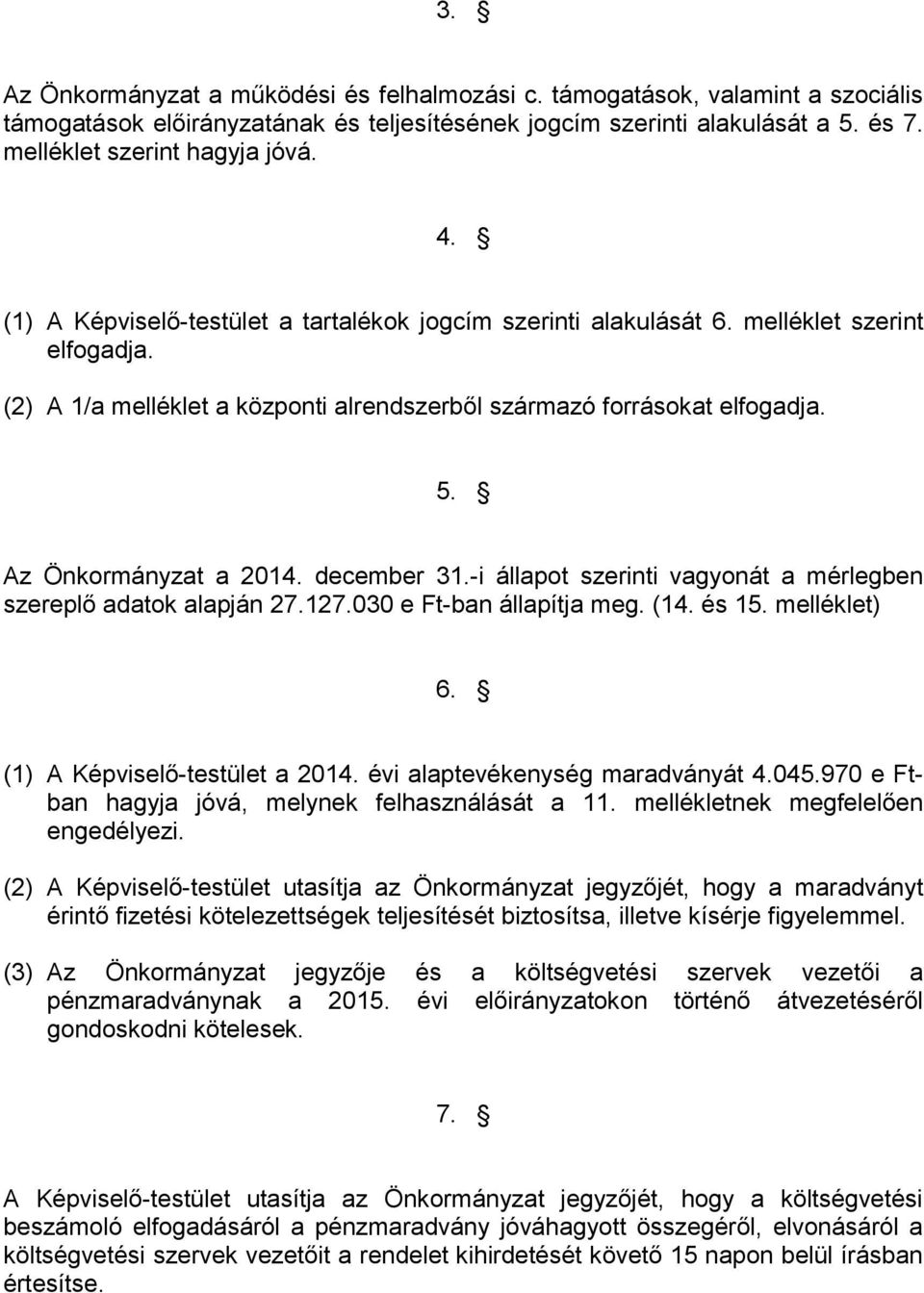 december 31.-i állapot szerinti vagyonát a mérlegben szereplő adatok alapján 27.127.030 e Ft-ban állapítja meg. (14. és 15. melléklet) 6. (1) A Képviselő-testület a 2014.