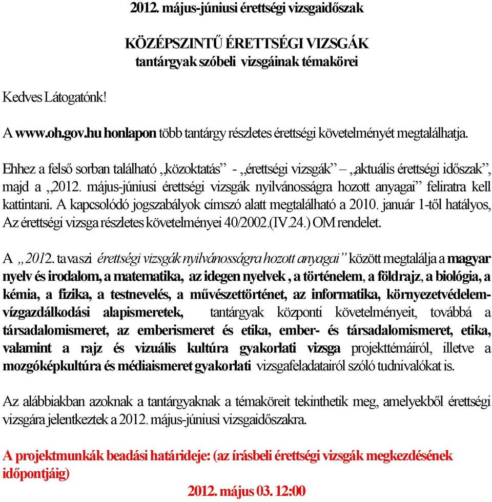 május-júniusi érettségi vizsgák nyilvánosságra hozott anyagai feliratra kell kattintani. A kapcsolódó jogszabályok címszó alatt megtalálható a 2010.