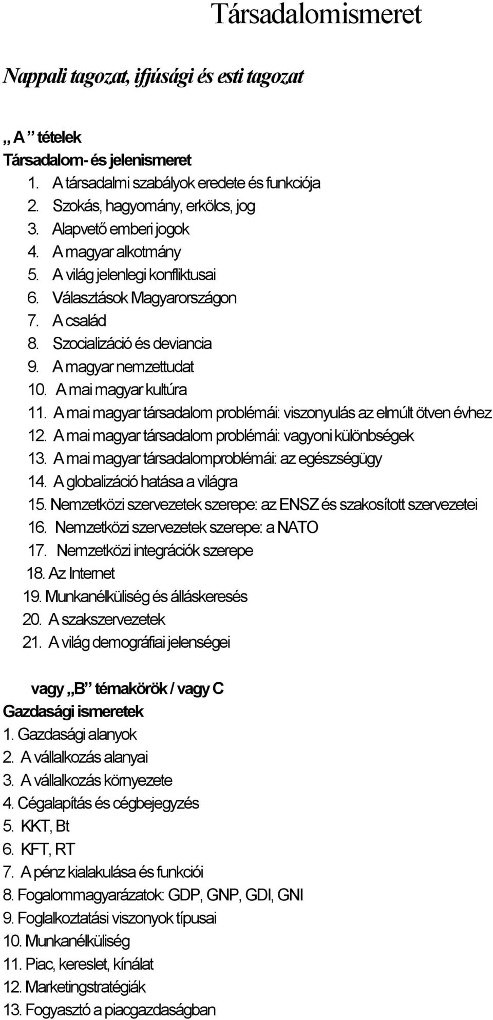 A mai magyar kultúra 11. A mai magyar társadalom problémái: viszonyulás az elmúlt ötven évhez 12. A mai magyar társadalom problémái: vagyoni különbségek 13.