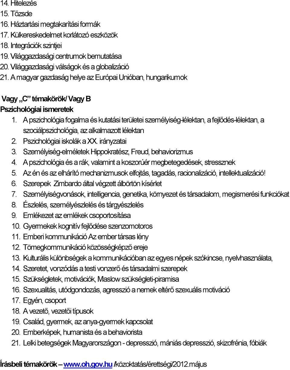 A pszichológia fogalma és kutatási területei személyiség-lélektan, a fejlődés-lélektan, a szociálpszichológia, az alkalmazott lélektan 2. Pszichológiai iskolák a XX. irányzatai 3.