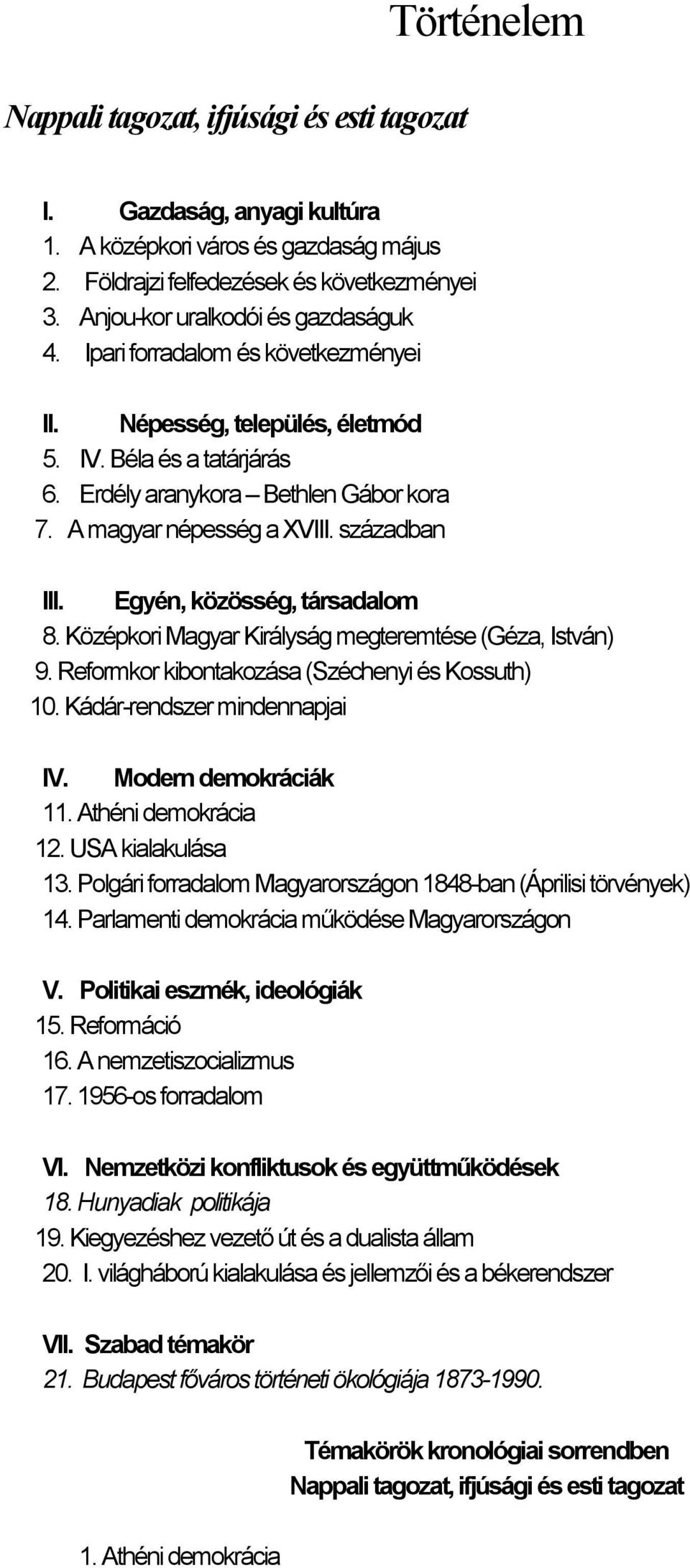 A magyar népesség a XVIII. században III. Egyén, közösség, társadalom 8. Középkori Magyar Királyság megteremtése (Géza, István) 9. Reformkor kibontakozása (Széchenyi és Kossuth) 10.