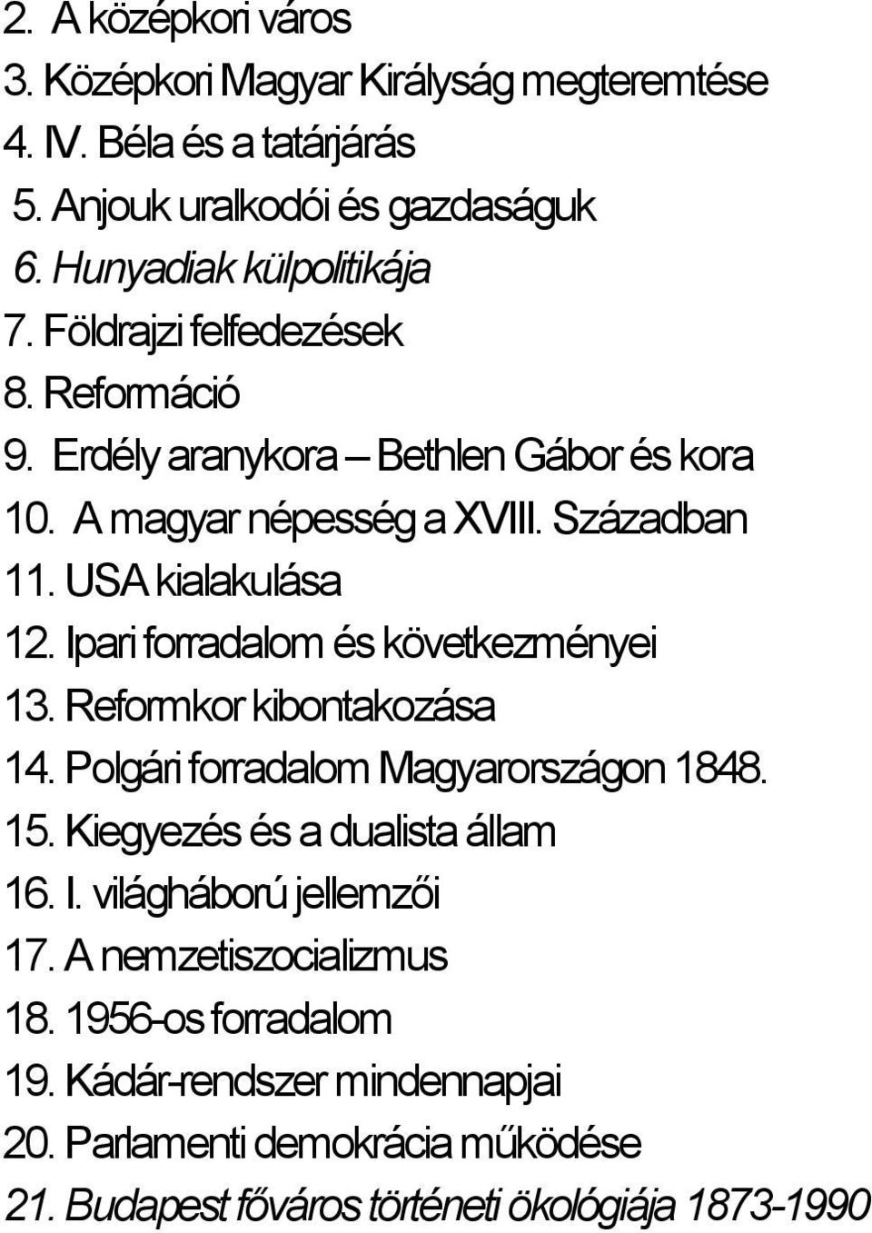 Ipari forradalom és következményei 13. Reformkor kibontakozása 14. Polgári forradalom Magyarországon 1848. 15. Kiegyezés és a dualista állam 16. I.