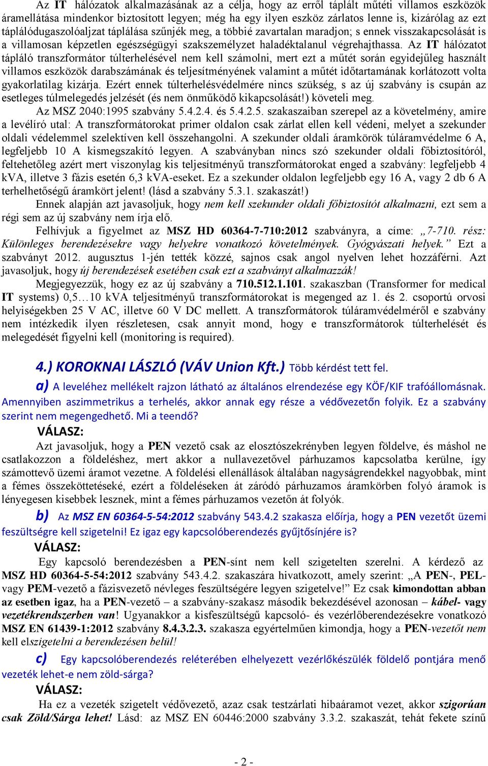 Az IT hálózatot tápláló transzformátor túlterhelésével nem kell számolni, mert ezt a műtét során egyidejűleg használt villamos eszközök darabszámának és teljesítményének valamint a műtét