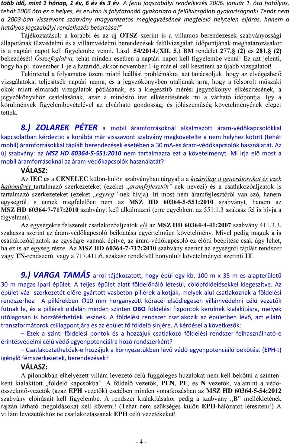 Tehát nem a 2003-ban visszavont szabvány magyarázatos megjegyzésének megfelelő helytelen eljárás, hanem a hatályos jogszabályi rendelkezés betartása!