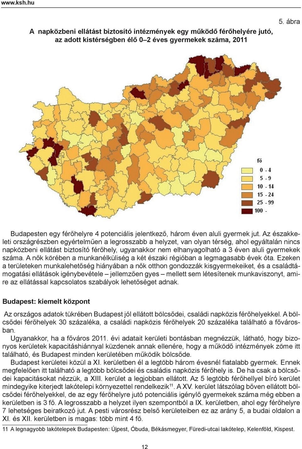 Az északkeleti országrészben egyértelműen a legrosszabb a helyzet, van olyan térség, ahol egyáltalán nincs napközbeni ellátást biztosító férőhely, ugyanakkor nem elhanyagolható a 3 éven aluli