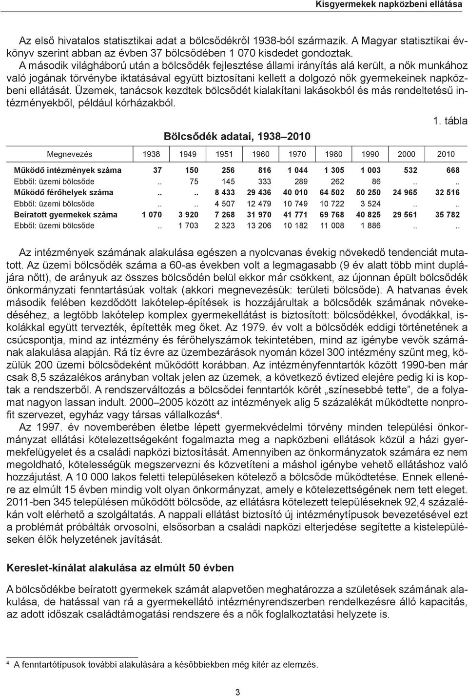 ellátását. Üzemek, tanácsok kezdtek bölcsődét kialakítani lakásokból és más rendeltetésű intézményekből, például kórházakból. Bölcsődék adatai, 1938 2010 1.