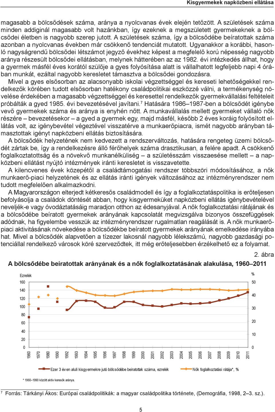 A születések száma, így a bölcsődébe beíratottak száma azonban a nyolcvanas években már csökkenő tendenciát mutatott.