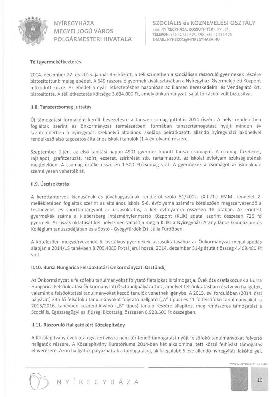 Az ebédet a nyári étkeztetéshez hasonlóan az Elamen Kereskedelmi és Vendéglátó Zrt. biztosította. A téli étkeztetés költsége 3.634.000 Ft, amely önkormányzati saját forrásból volt biztosítva. 11.8.