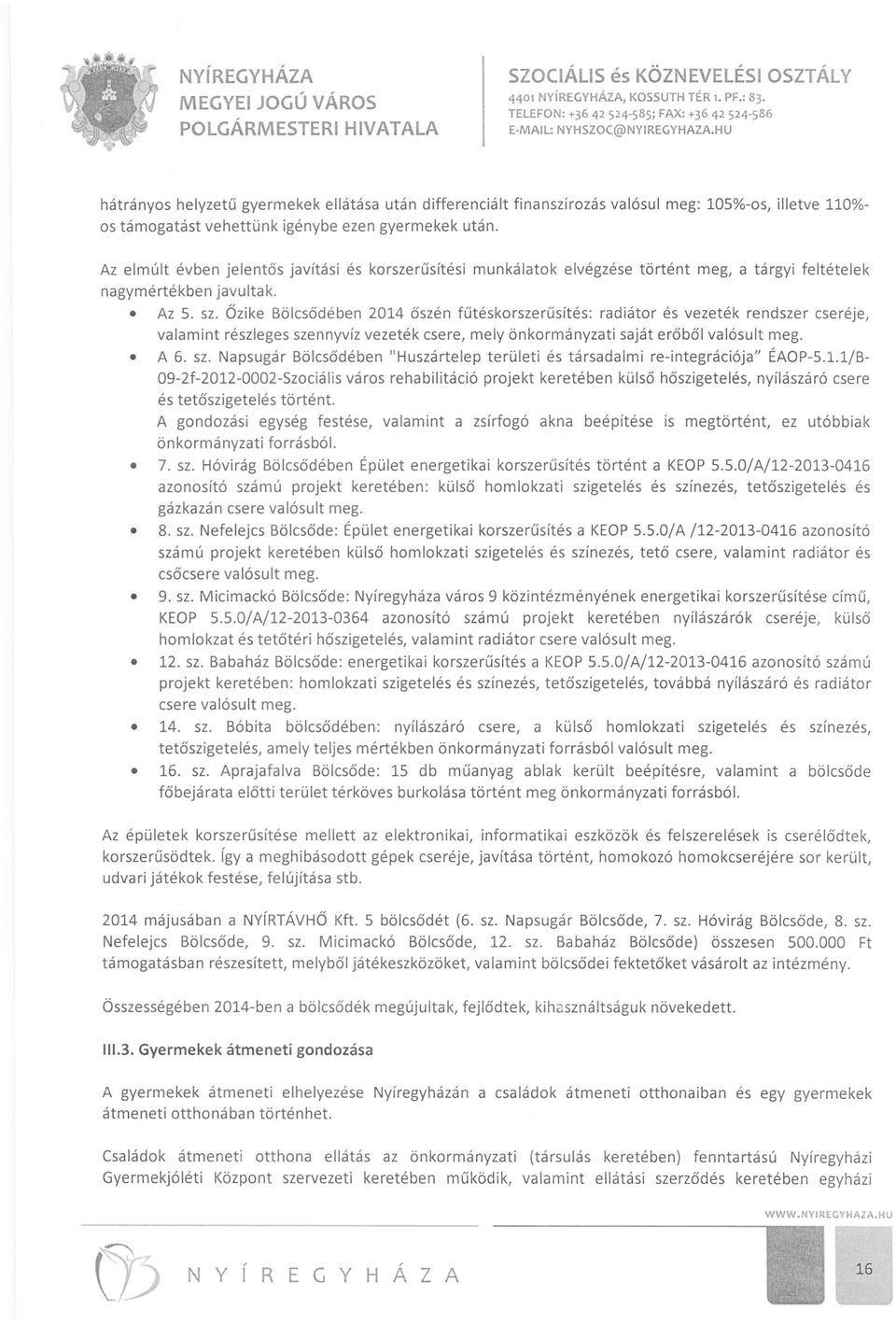 Őzike Bölcsődében 2014 őszén fűtéskorszerűsítés: radiátor és vezeték rendszer cseréje, valamint részleges szennyvíz vezeték csere, mely önkormányzati saját erőből valósult meg. A 6. sz. Napsugár Bölcsődében "Huszártelep területi és társadalmi re-integrációja" ÉAOP-5.