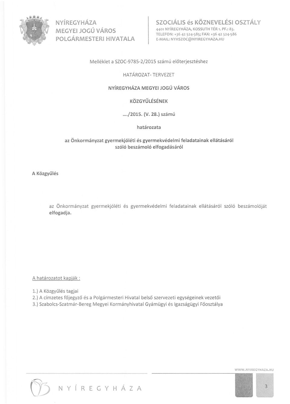 gyermekjóléti és gyermekvédelmi feladatainak ellátásáról szóló beszámolóját elfogadja. A határozatot kapják: 1.) A Közgyűlés tagjai 2.