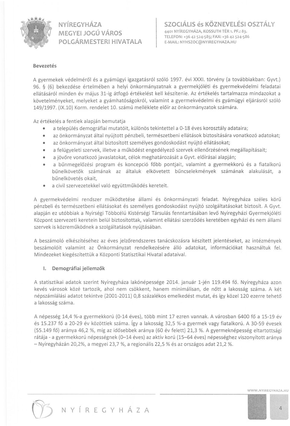 Az értékelés tartalmazza mindazokat a követelményeket, melyeket a gyámhatóságokról, valamint a gyermekvédelmi és gyámügyi eljárásról szóló 149/1997. (IX.1O) Korm. rendelet 10.