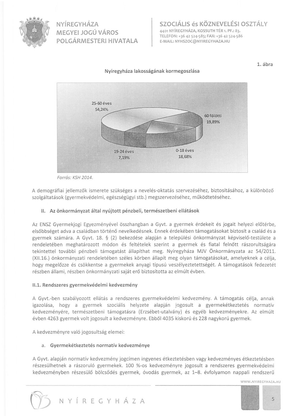 Az önkormányzat által nyújtott pénzbeli, természetbeni ellátások Az ENSZ Gyermekjogi Egyezményével összhangban a Gyvt.