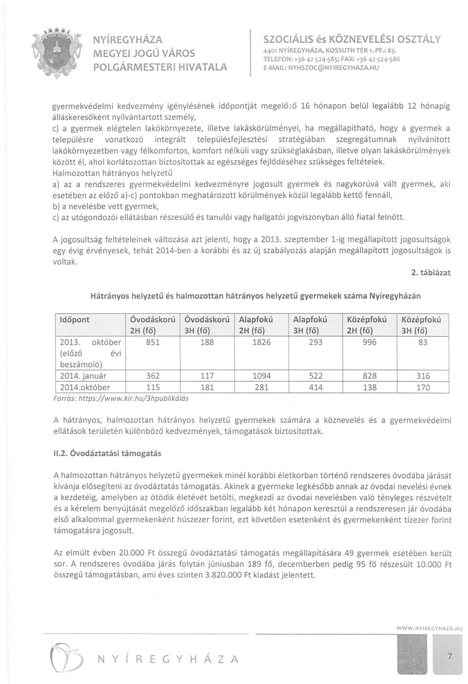 vonatkozó integrált településfejlesztési stratégiában szegregátumnak nyilvánított lakókörnyezetben vagy félkomfortos, komfort nélküli vagy szükséglakásban, illetve olyan lakáskörülmények között él,