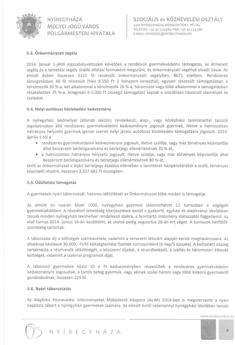 Az elmúlt évben összesen 5312 fő részesült önkormányzati segélyben, 8671 esetben. Rendszeres támogatásban 48 fő részesült (havi 8.