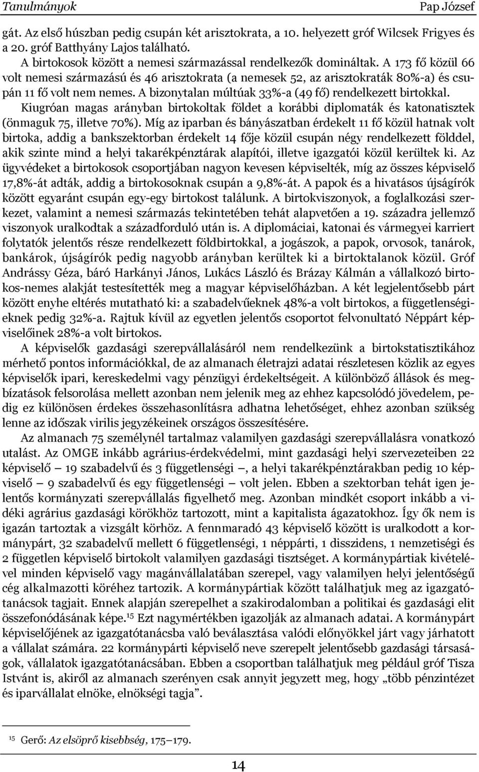 A bizonytalan múltúak 33%-a (49 fő) rendelkezett birtokkal. Kiugróan magas arányban birtokoltak földet a korábbi diplomaták és katonatisztek (önmaguk 75, illetve 70%).