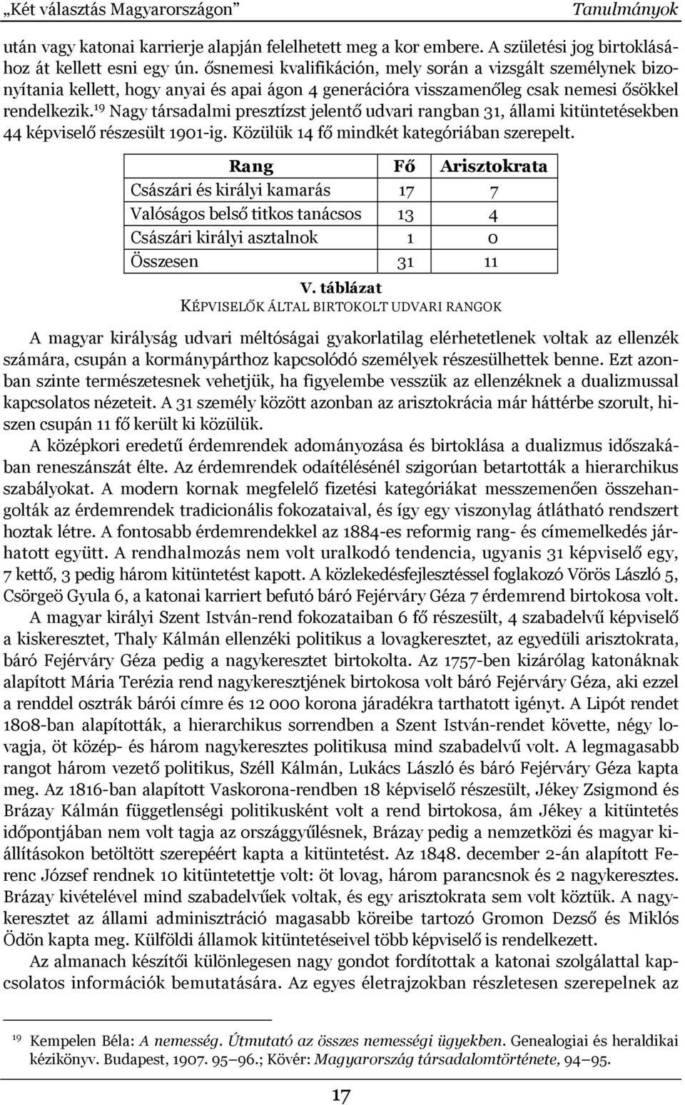 19 Nagy társadalmi presztízst jelentő udvari rangban 31, állami kitüntetésekben 44 képviselő részesült 1901-ig. Közülük 14 fő mindkét kategóriában szerepelt.