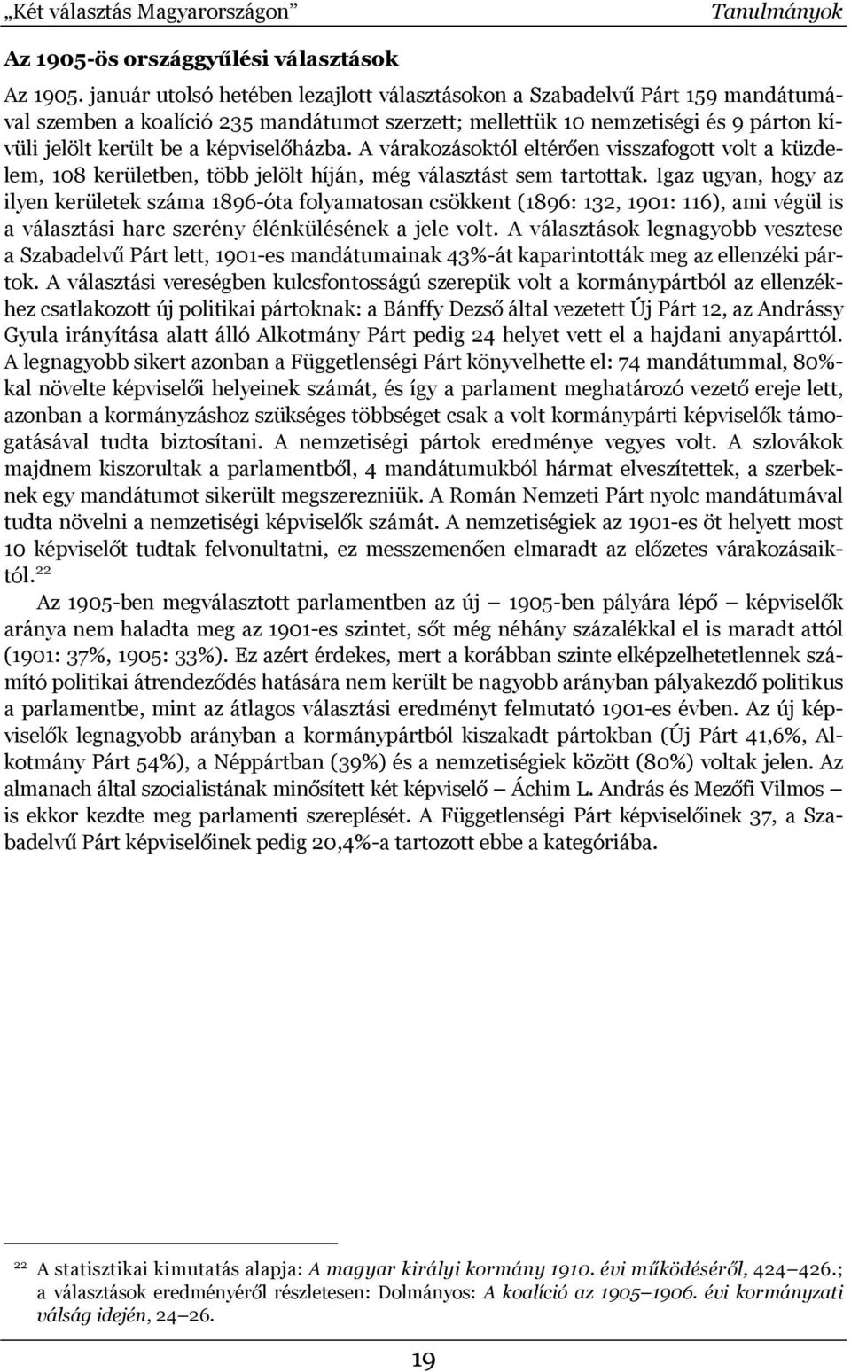 képviselőházba. A várakozásoktól eltérően visszafogott volt a küzdelem, 108 kerületben, több jelölt híján, még választást sem tartottak.