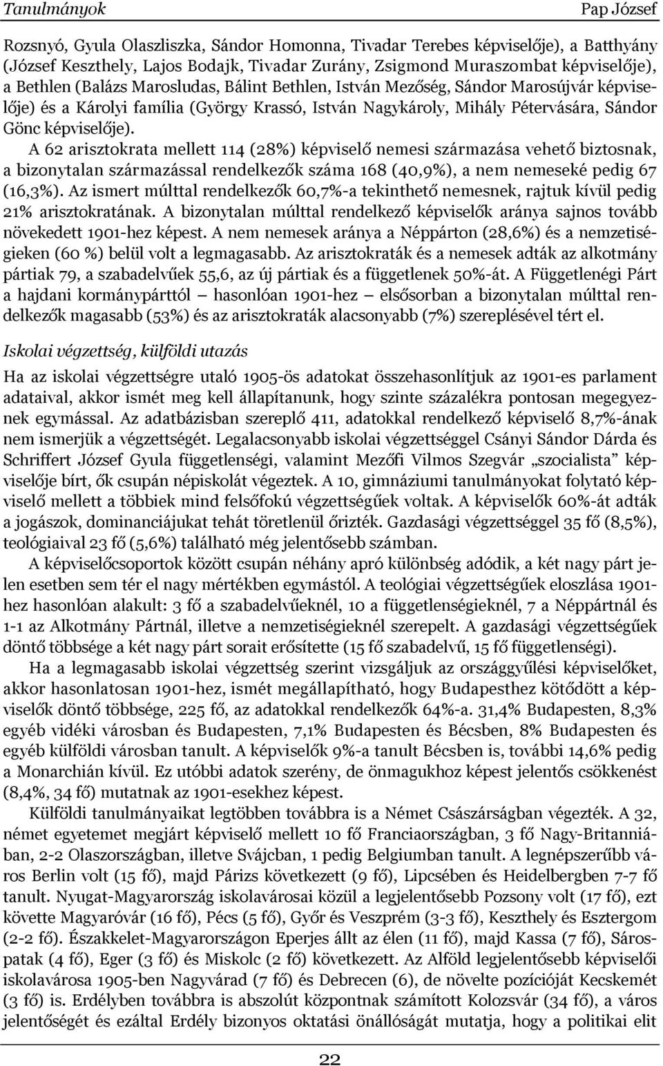 A 62 arisztokrata mellett 114 (28%) képviselő nemesi származása vehető biztosnak, a bizonytalan származással rendelkezők száma 168 (40,9%), a nem nemeseké pedig 67 (16,3%).