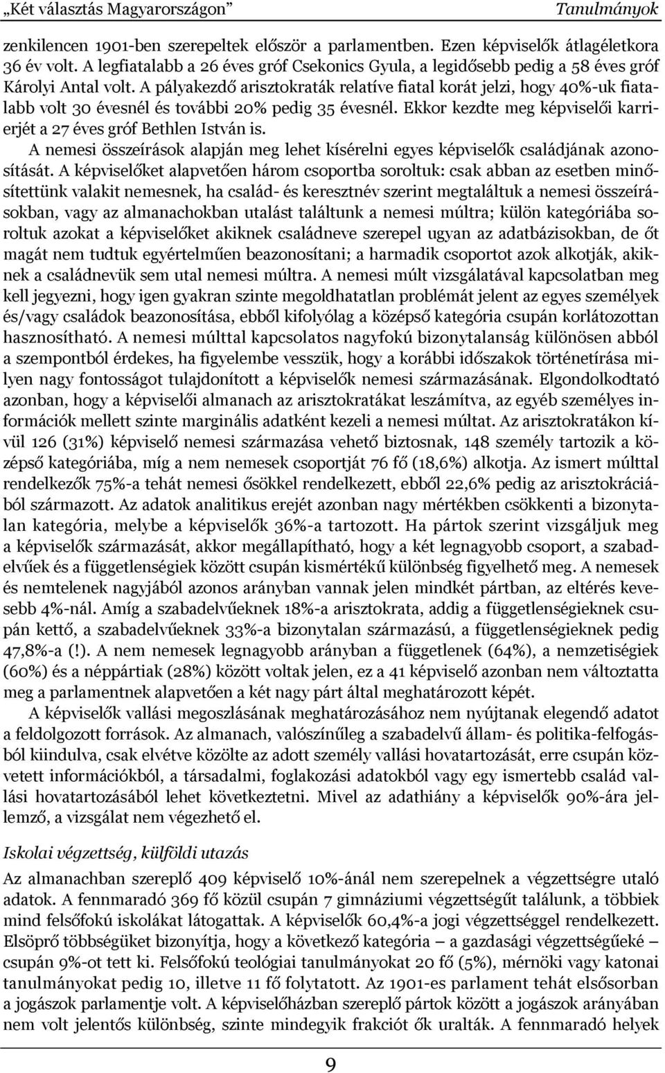 A pályakezdő arisztokraták relatíve fiatal korát jelzi, hogy 40%-uk fiatalabb volt 30 évesnél és további 20% pedig 35 évesnél. Ekkor kezdte meg képviselői karrierjét a 27 éves gróf Bethlen István is.