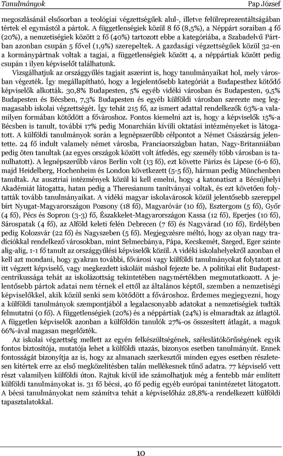 A gazdasági végzettségűek közül 32-en a kormánypártnak voltak a tagjai, a függetlenségiek között 4, a néppártiak között pedig csupán 1 ilyen képviselőt találhatunk.