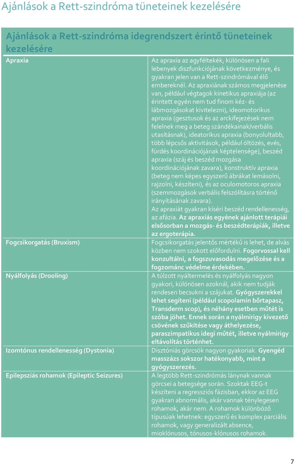 Az apraxiának számos megjelenése van, például végtagok kinetikus apraxiája (az érintett egyén nem tud finom kéz- és lábmozgásokat kivitelezni), ideomotorikus apraxia (gesztusok és az arckifejezések