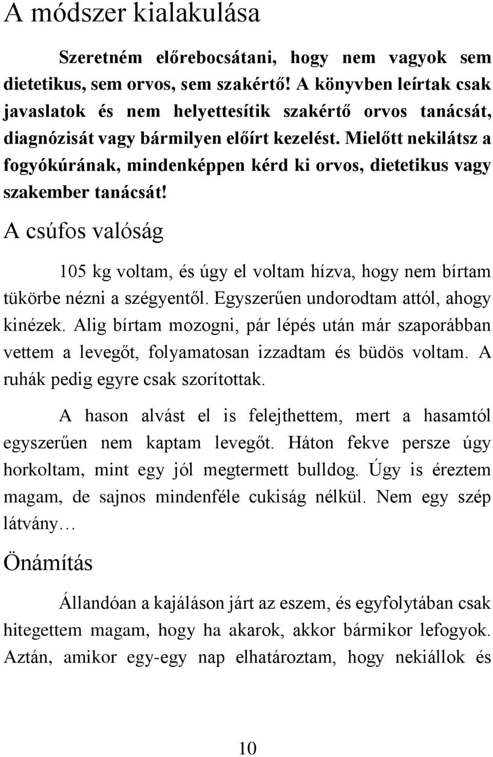 Mielőtt nekilátsz a fogyókúrának, mindenképpen kérd ki orvos, dietetikus vagy szakember tanácsát! A csúfos valóság 105 kg voltam, és úgy el voltam hízva, hogy nem bírtam tükörbe nézni a szégyentől.